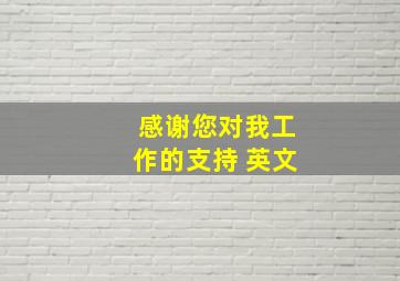 感谢您对我工作的支持 英文